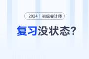 2024年初級(jí)會(huì)計(jì)職稱預(yù)習(xí)階段，沒有學(xué)習(xí)狀態(tài)？快來試試這幾招！