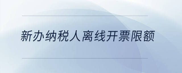 新辦納稅人離線開票限額？