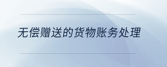 無(wú)償贈(zèng)送的貨物賬務(wù)處理？