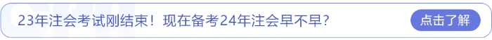 23年注會考試剛結(jié)束！現(xiàn)在備考24年注會早不早
