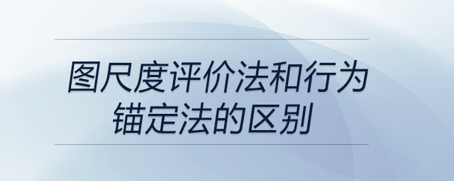 圖尺度評價法和行為錨定法的區(qū)別