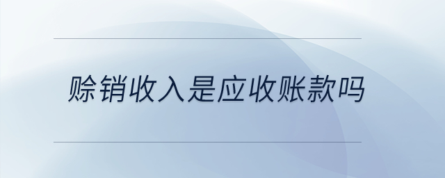 賒銷收入是應(yīng)收賬款嗎？