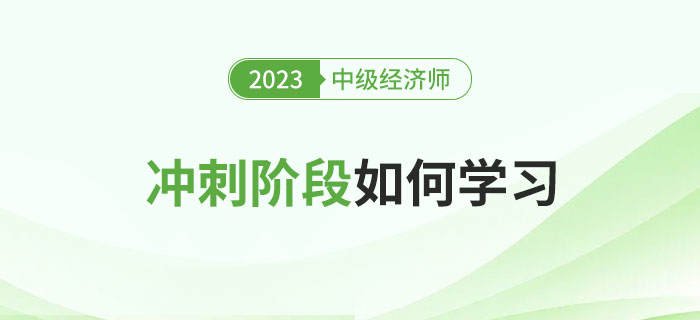 2023年中級經(jīng)濟(jì)師沖刺階段應(yīng)該如何學(xué)習(xí)？
