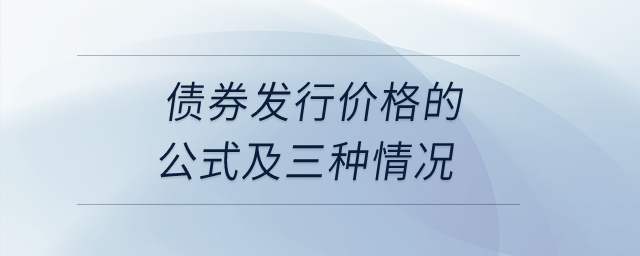債券發(fā)行價(jià)格的公式及三種情況？
