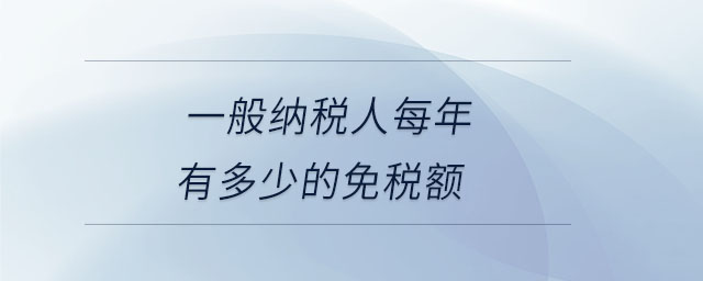 一般納稅人每年有多少的免稅額