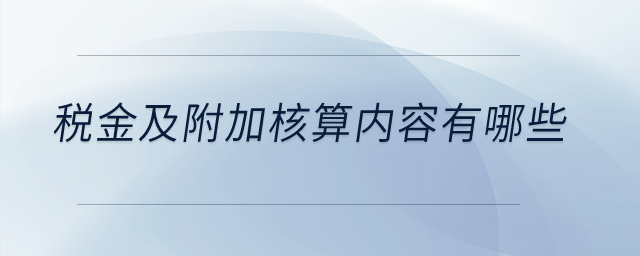 稅金及附加核算內(nèi)容有哪些？