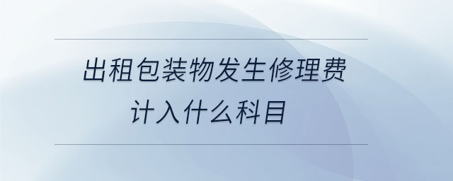 出租包裝物發(fā)生修理費計入什么科目