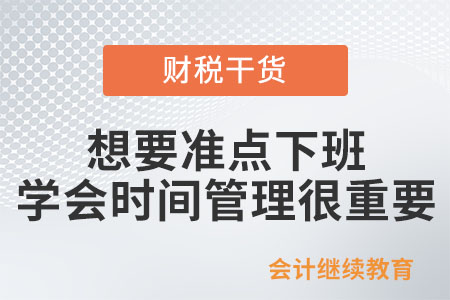 想要準(zhǔn)點(diǎn)下班，學(xué)會(huì)時(shí)間管理很重要