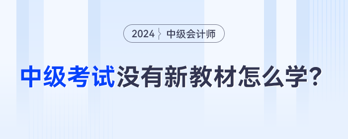 2024年中級(jí)會(huì)計(jì)考季開始，沒有新教材怎么提前學(xué)？