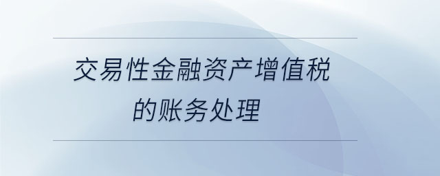 交易性金融資產(chǎn)增值稅的賬務處理