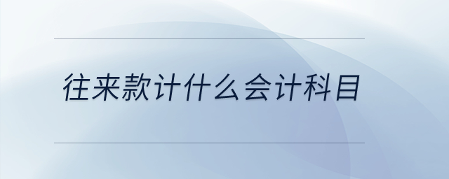 往來款計(jì)什么會(huì)計(jì)科目？