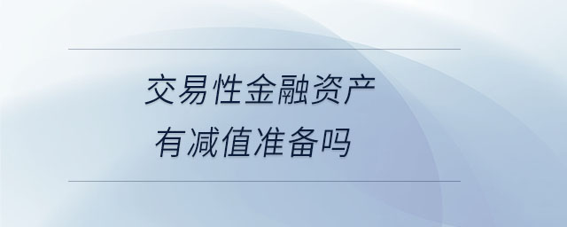 交易性金融資產(chǎn)有減值準(zhǔn)備嗎