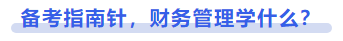 中級會計備考指南針，財務(wù)管理學(xué)什么？