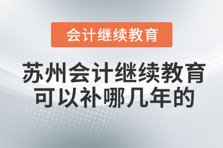 2023年蘇州會計繼續(xù)教育可以補哪幾年的？