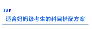 3、適合媽媽級(jí)考生的科目搭配方案