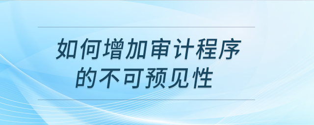 如何增加審計(jì)程序的不可預(yù)見性？