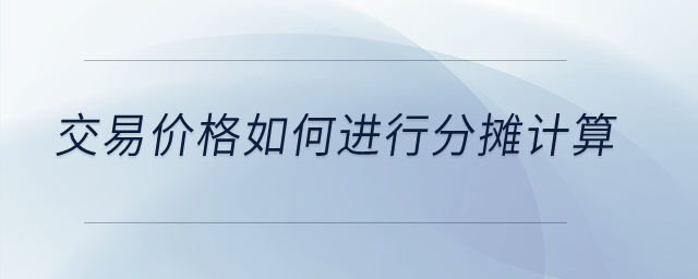 交易價(jià)格如何進(jìn)行分?jǐn)傆?jì)算？
