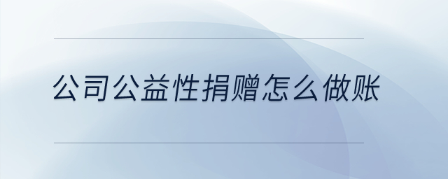 公司公益性捐贈(zèng)怎么做賬？