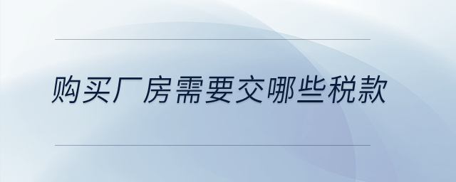 購買廠房需要交哪些稅款？