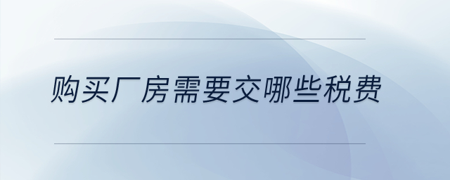 購買廠房需要交哪些稅費？