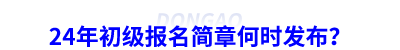 24年初級會計(jì)報(bào)名簡章何時發(fā)布？