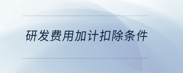 研發(fā)費用加計扣除條件？