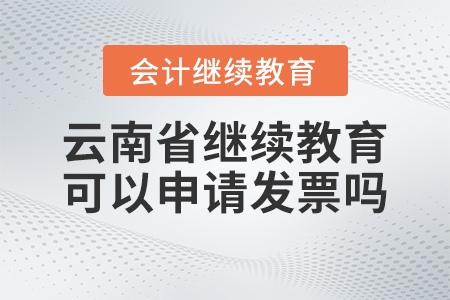 2023年云南省會(huì)計(jì)繼續(xù)教育官網(wǎng)可以申請(qǐng)發(fā)票嗎？