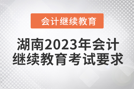 湖南2023年會計(jì)繼續(xù)教育考試要求