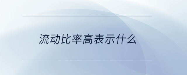 流動(dòng)比率高表示什么