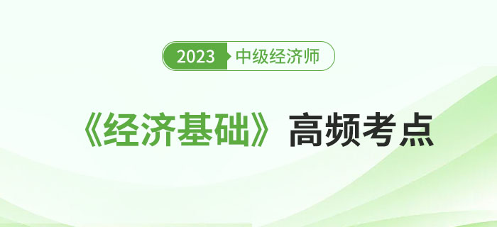 2023年中級(jí)經(jīng)濟(jì)師《經(jīng)濟(jì)基礎(chǔ)》這些高頻考點(diǎn)都學(xué)會(huì)了嗎？