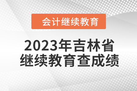 2023年吉林省東奧會(huì)計(jì)繼續(xù)教育如何查成績？