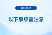 2023年首次報(bào)名acca考試，以下事項(xiàng)需注意！