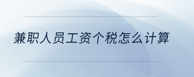兼職人員工資個(gè)稅怎么計(jì)算？