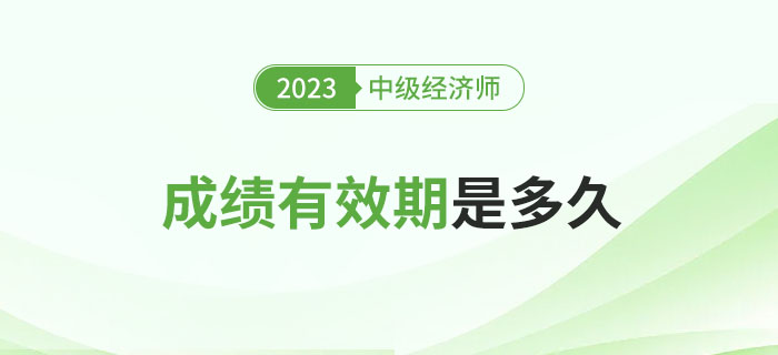 一文了解2023年中級經濟師考試成績有效期！
