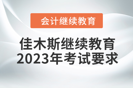 佳木斯會計繼續(xù)教育2023年考試要求