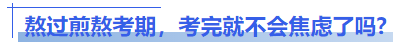 中級(jí)會(huì)計(jì)熬過(guò)煎熬考期，考完就不會(huì)焦慮了嗎