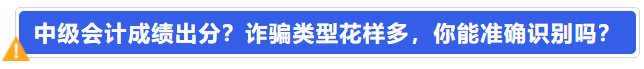 中級(jí)會(huì)計(jì)成績(jī)出分？詐騙類型花樣多，你能準(zhǔn)確識(shí)別嗎？