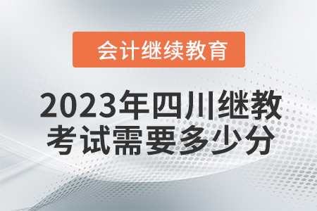2023年四川會(huì)計(jì)繼續(xù)教育考試需要多少分？