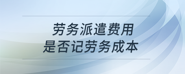 勞務(wù)派遣費(fèi)用是否記勞務(wù)成本？