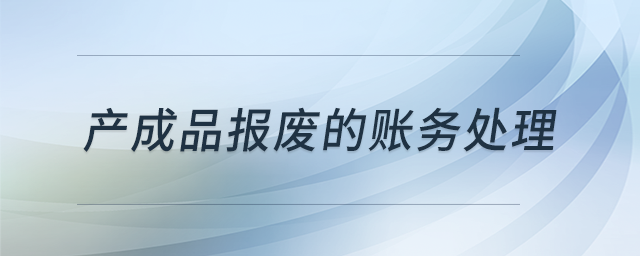 產(chǎn)成品報(bào)廢的賬務(wù)處理？