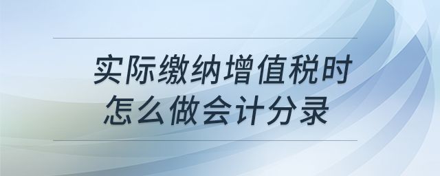 實際繳納增值稅時怎么做會計分錄？
