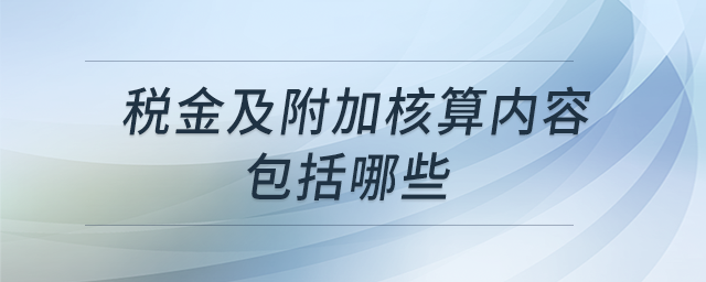 稅金及附加核算內(nèi)容包括哪些？