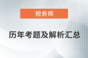 稅務(wù)師考試歷年考題及答案解析匯總，點(diǎn)擊查看！