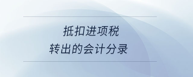 抵扣進項稅轉(zhuǎn)出的會計分錄