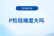 accaP階段難度大嗎？有必要報(bào)班學(xué)習(xí)嗎？