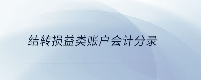 結(jié)轉(zhuǎn)損益類賬戶會(huì)計(jì)分錄