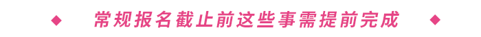常規(guī)報名截止前這些事需提前完成