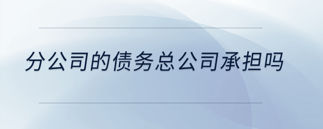 分公司的債務總公司承擔嗎？
