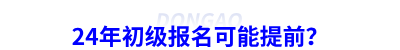 24年初級(jí)會(huì)計(jì)報(bào)名可能提前？