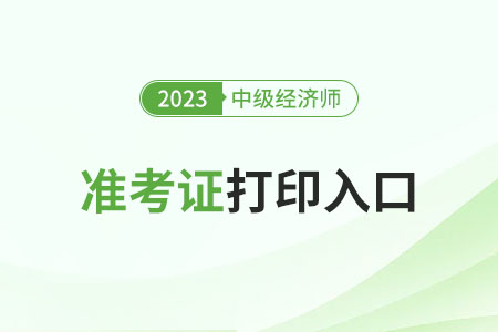 天津2023年中級經(jīng)濟師準考證可以打印了